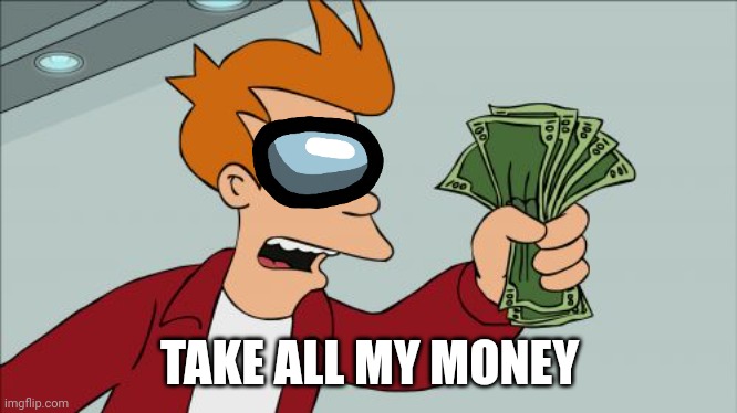 Shut Up And Take My Money Fry Meme | TAKE ALL MY MONEY | image tagged in memes,shut up and take my money fry | made w/ Imgflip meme maker