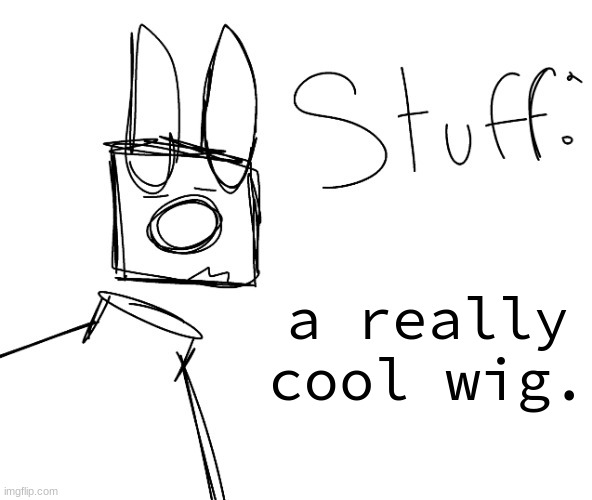 stuff. by null. | a really cool wig. | image tagged in stuff by null | made w/ Imgflip meme maker