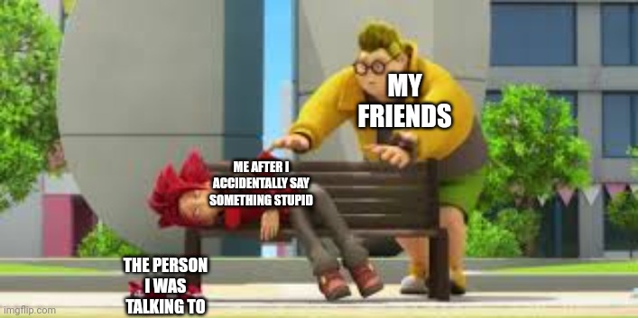 Power battle watch car | MY FRIENDS; ME AFTER I ACCIDENTALLY SAY SOMETHING STUPID; THE PERSON I WAS TALKING TO | image tagged in power battle watch car | made w/ Imgflip meme maker