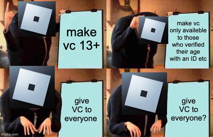 roblox VC in a nutshell | make vc 13+; make vc only availeble to those who verified their age with an ID etc; give VC to everyone; give VC to everyone? | image tagged in memes,gru's plan,roblox meme,roblox vc,lmao,lol so funny | made w/ Imgflip meme maker