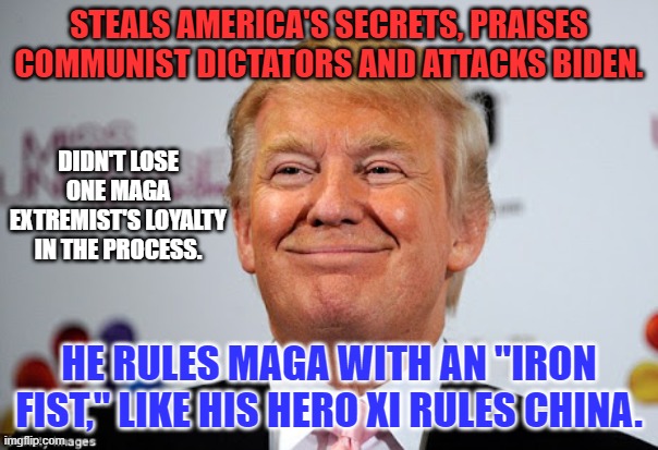 Dictators convince their supporters that only the other guy's rights are in peril. | STEALS AMERICA'S SECRETS, PRAISES COMMUNIST DICTATORS AND ATTACKS BIDEN. DIDN'T LOSE ONE MAGA EXTREMIST'S LOYALTY IN THE PROCESS. HE RULES MAGA WITH AN "IRON FIST," LIKE HIS HERO XI RULES CHINA. | image tagged in donald trump approves | made w/ Imgflip meme maker