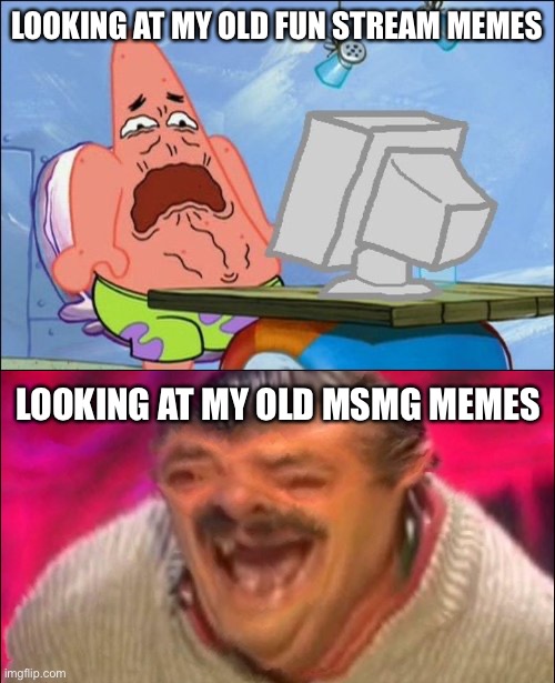 Something about that stream | LOOKING AT MY OLD FUN STREAM MEMES; LOOKING AT MY OLD MSMG MEMES | image tagged in patrick star cringing,laugh | made w/ Imgflip meme maker