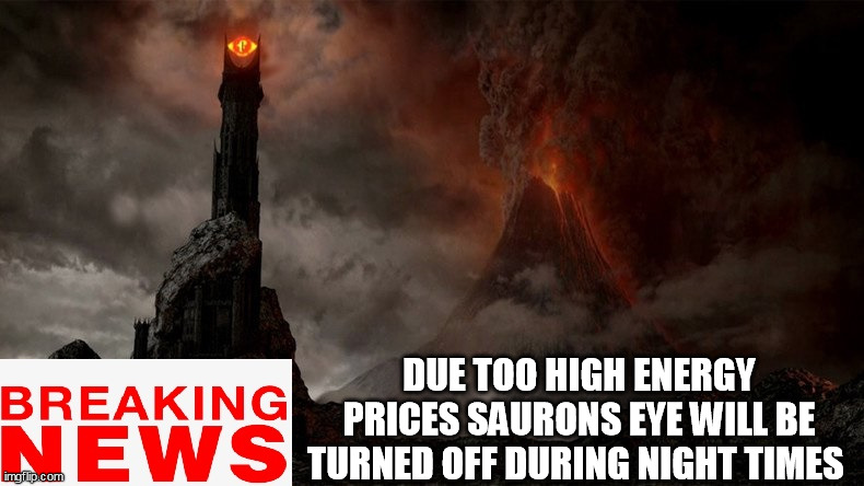 saurons eye shut down breaking news |  DUE TOO HIGH ENERGY PRICES SAURONS EYE WILL BE TURNED OFF DURING NIGHT TIMES | image tagged in breaking news,eye of sauron | made w/ Imgflip meme maker
