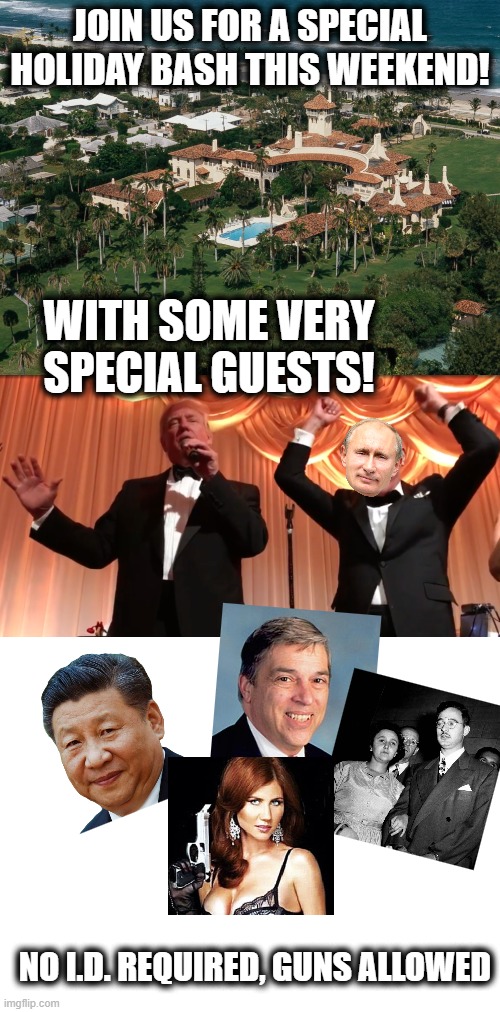Every intelligence officer for the nation is sleeping with a gun now because of this traitor. | JOIN US FOR A SPECIAL HOLIDAY BASH THIS WEEKEND! WITH SOME VERY SPECIAL GUESTS! NO I.D. REQUIRED, GUNS ALLOWED | image tagged in mar-a-lago,memes,treason,lock him up,spy,maga | made w/ Imgflip meme maker