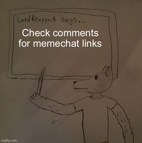 LordReaperus says | Check comments for memechat links | image tagged in lordreaperus says | made w/ Imgflip meme maker