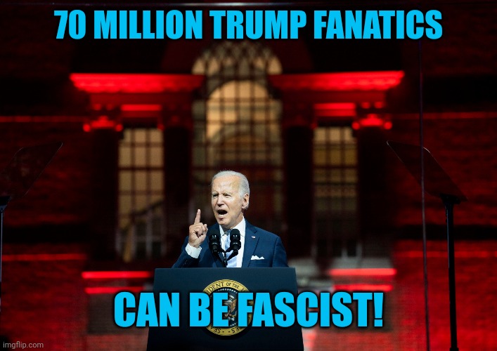 Go get 'em, Brandon! | 70 MILLION TRUMP FANATICS; CAN BE FASCIST! | image tagged in republicans hated biden because he told them the truth,truckloads of deplorables,repent | made w/ Imgflip meme maker