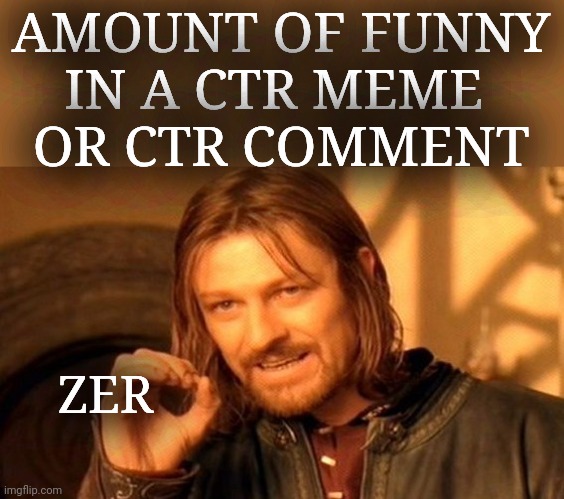One Does Not Simply Meme | AMOUNT OF FUNNY
IN A CTR MEME 
OR CTR COMMENT ZER | image tagged in memes,one does not simply | made w/ Imgflip meme maker