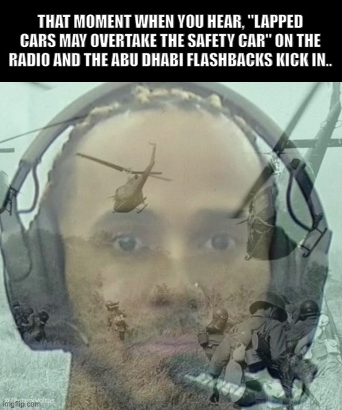 Lewis Hamilton | THAT MOMENT WHEN YOU HEAR, "LAPPED CARS MAY OVERTAKE THE SAFETY CAR" ON THE RADIO AND THE ABU DHABI FLASHBACKS KICK IN.. | image tagged in lewis hamilton,f1 | made w/ Imgflip meme maker