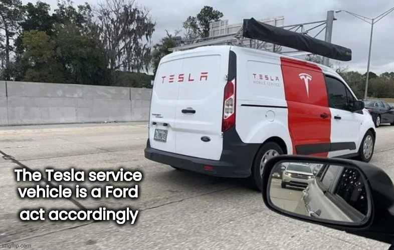 A Vote of confidence | act accordingly; The Tesla service
   vehicle is a Ford | image tagged in glitch productions,confidence,well yes but actually no,roll safe think about it | made w/ Imgflip meme maker