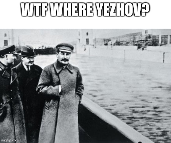 WTF WHERE YEZHOV? | made w/ Imgflip meme maker
