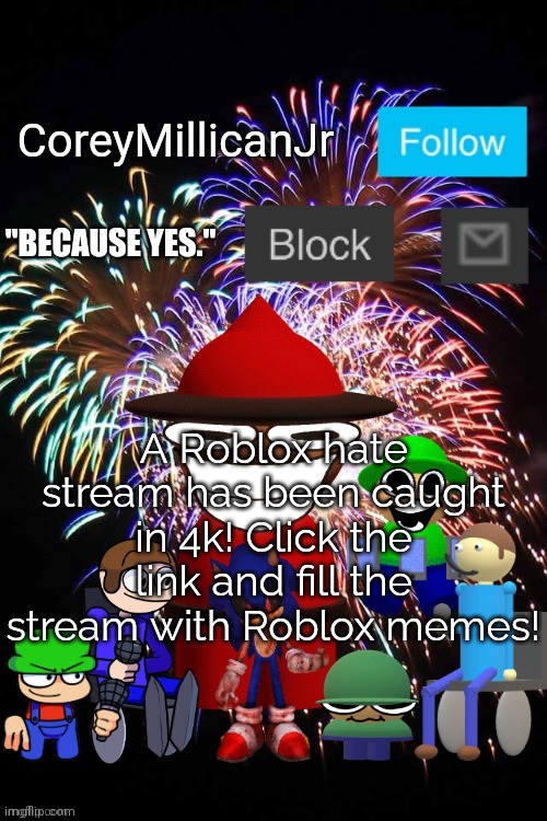 Image Title | A Roblox hate stream has been caught in 4k! Click the link and fill the stream with Roblox memes! | image tagged in coreymillicanjr official announcement template | made w/ Imgflip meme maker