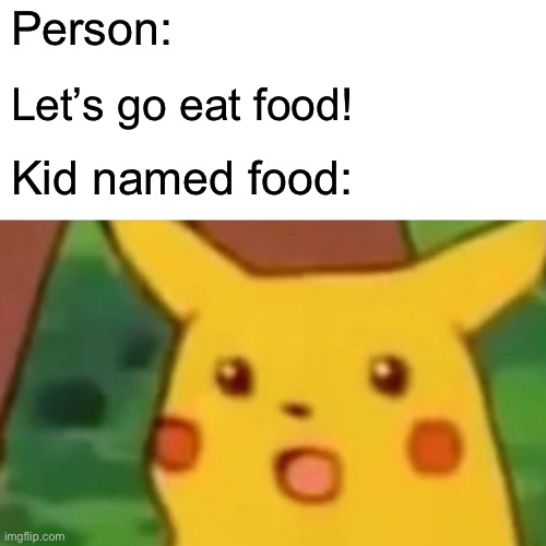 Food | Person:; Let’s go eat food! Kid named food: | image tagged in memes,surprised pikachu | made w/ Imgflip meme maker