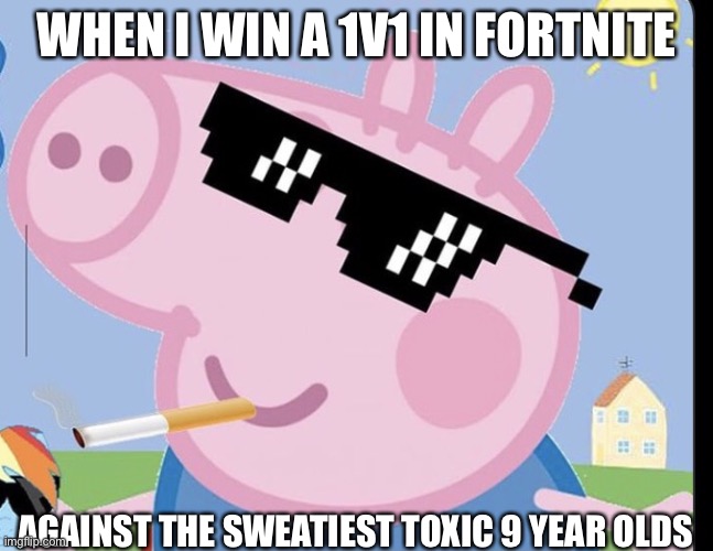 Let’s go | WHEN I WIN A 1V1 IN FORTNITE; AGAINST THE SWEATIEST TOXIC 9 YEAR OLDS | image tagged in george gangsta,peppa pig,georgie | made w/ Imgflip meme maker