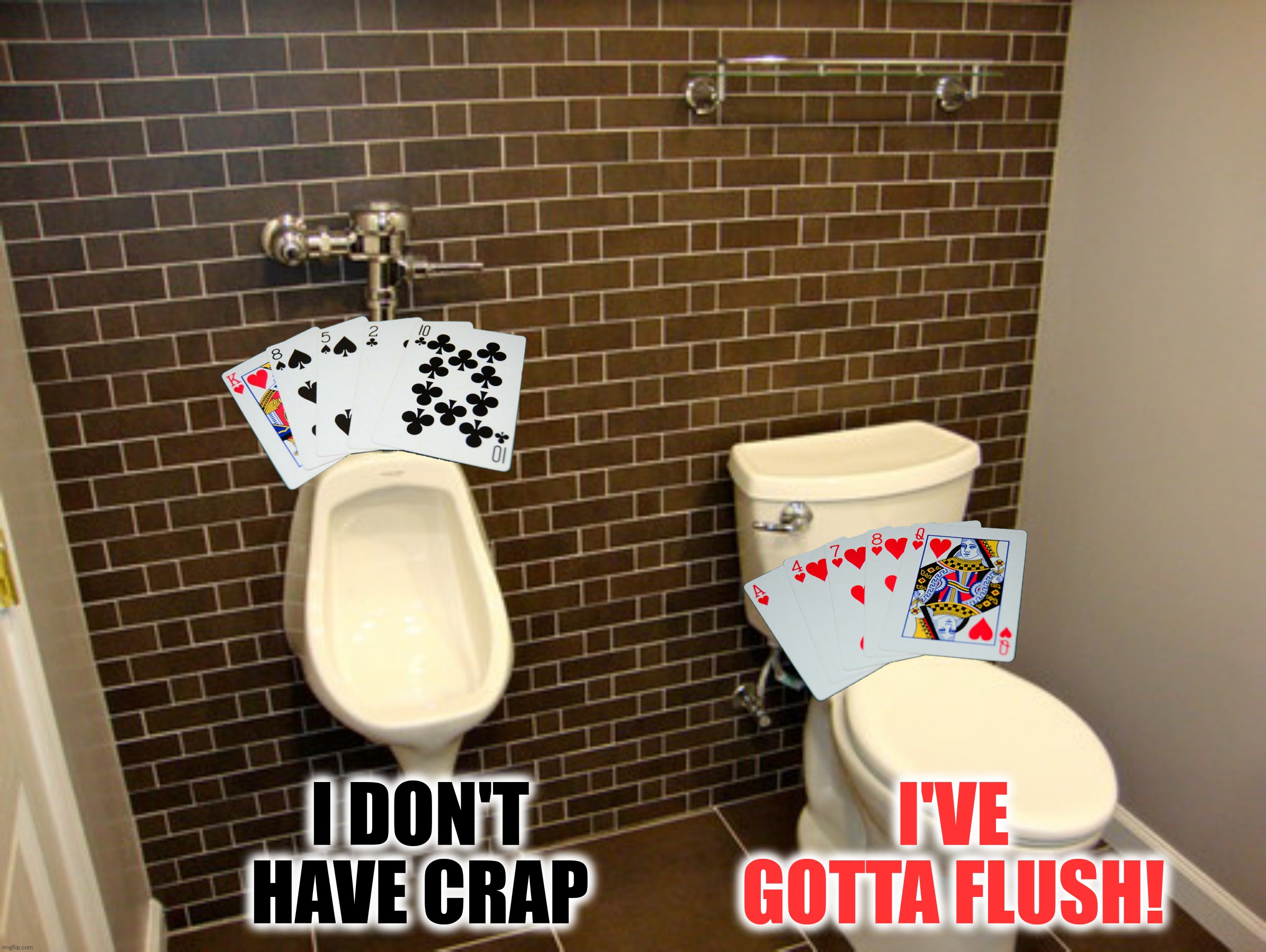 I DON'T HAVE CRAP I'VE GOTTA FLUSH! | made w/ Imgflip meme maker