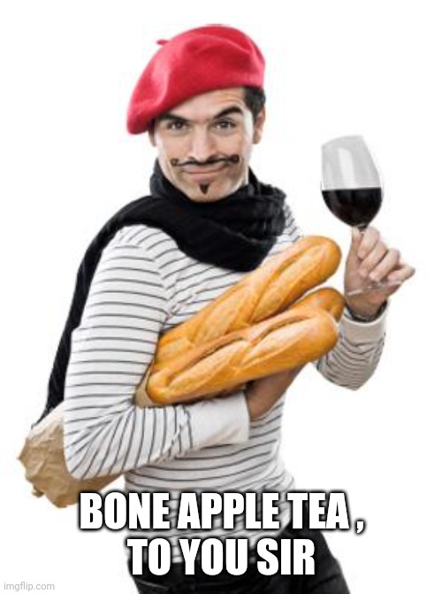 scumbag french | BONE APPLE TEA ,
TO YOU SIR | image tagged in scumbag french | made w/ Imgflip meme maker