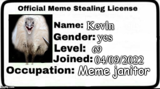 Meme Stealing License |  Kevln; yes; 69; 04/09/2022; Meme janitor | image tagged in meme stealing license | made w/ Imgflip meme maker