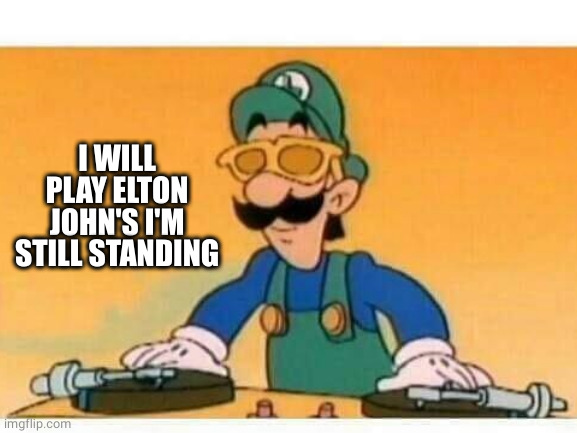 I WILL PLAY ELTON JOHN'S I'M STILL STANDING | made w/ Imgflip meme maker