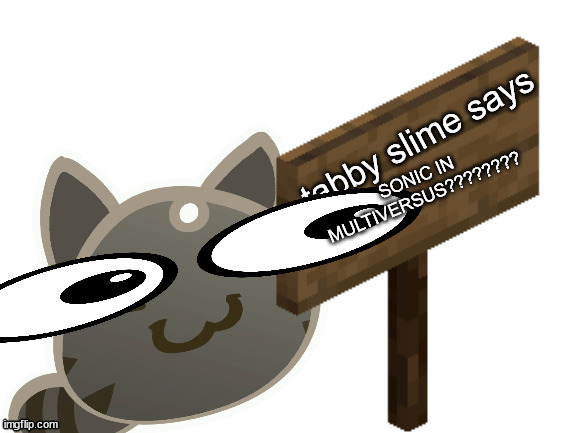 Tabby Slime Says | SONIC IN MULTIVERSUS???????? | image tagged in tabby slime says | made w/ Imgflip meme maker