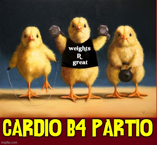 Baby Chicken Workout World | CARDIO B4 PARTIO | image tagged in vince vance,muscular,chicks,workout,memes,cardio | made w/ Imgflip meme maker