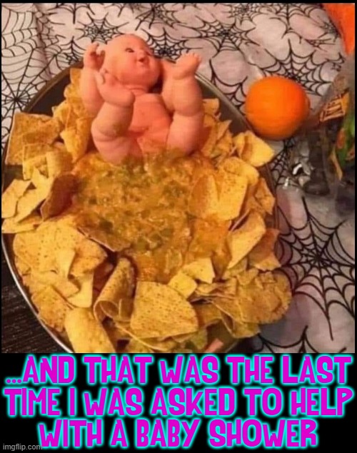 The Baby Shower from Hell | ...AND THAT WAS THE LAST
TIME I WAS ASKED TO HELP
WITH A BABY SHOWER | image tagged in vince vance,chips and dip,halloween,baby shower,memes,baby doll | made w/ Imgflip meme maker