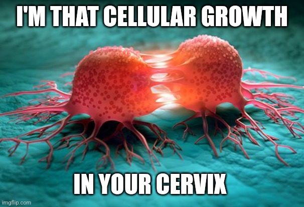 I'M THAT CELLULAR GROWTH; IN YOUR CERVIX | made w/ Imgflip meme maker