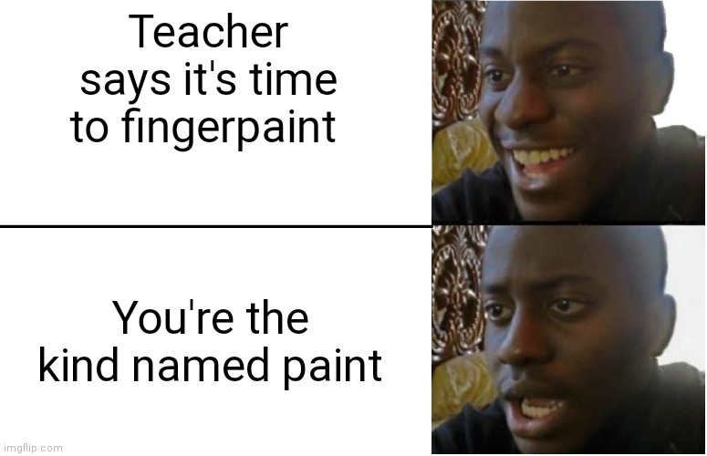 Unfortunately named | Teacher says it's time to fingerpaint; You're the kind named paint | image tagged in disappointed black guy,finger,paint | made w/ Imgflip meme maker