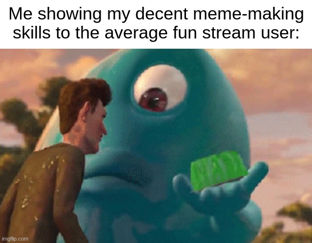 mfs probably don't even know how to change the font :skull emoji: | Me showing my decent meme-making skills to the average fun stream user: | made w/ Imgflip meme maker