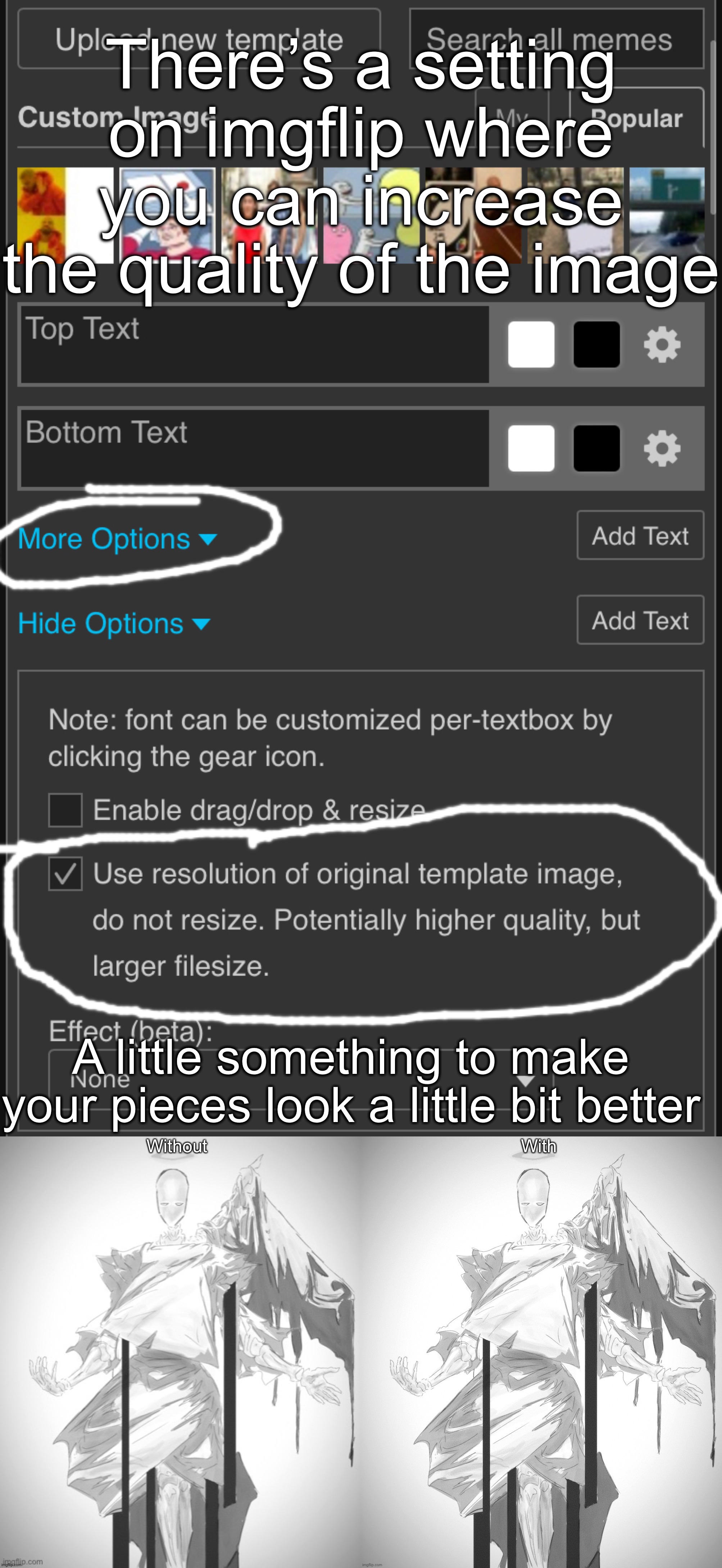 I noticed it a while ago | There’s a setting on imgflip where you can increase the quality of the image; A little something to make your pieces look a little bit better | made w/ Imgflip meme maker