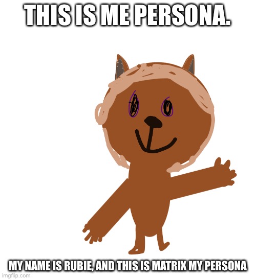 Hey | THIS IS ME PERSONA. MY NAME IS RUBIE, AND THIS IS MATRIX MY PERSONA | image tagged in hey,everyone loses their minds | made w/ Imgflip meme maker