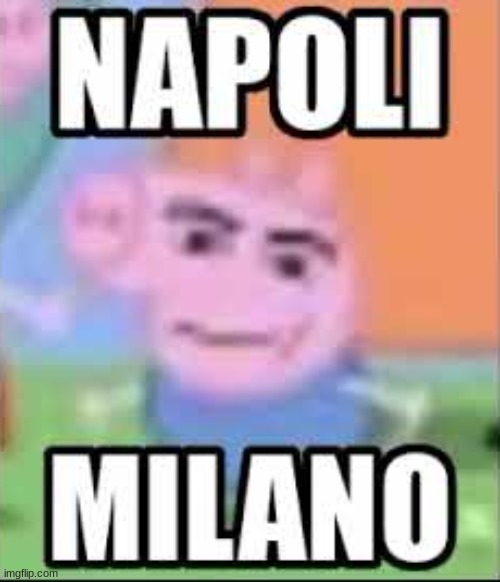ok. | image tagged in napoli milano | made w/ Imgflip meme maker