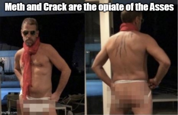 Meth and Crack are the opiate of the Asses | made w/ Imgflip meme maker