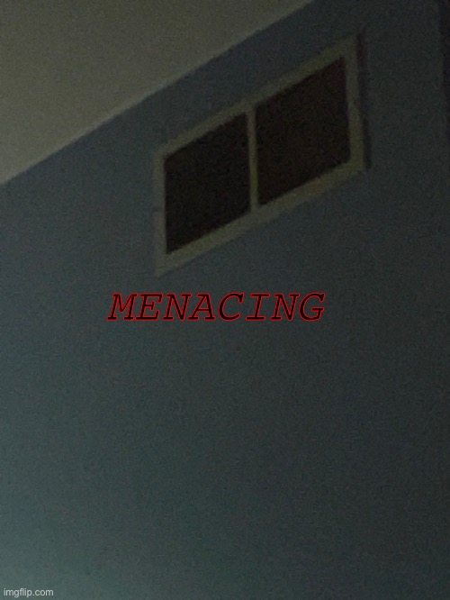 MENACING | image tagged in memes | made w/ Imgflip meme maker