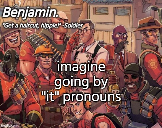 tf2 temp | imagine going by ''it'' pronouns | image tagged in tf2 temp | made w/ Imgflip meme maker