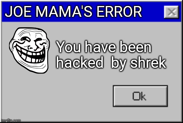 Trollage virus screen |  JOE MAMA'S ERROR; You have been hacked  by shrek | image tagged in windows error message | made w/ Imgflip meme maker