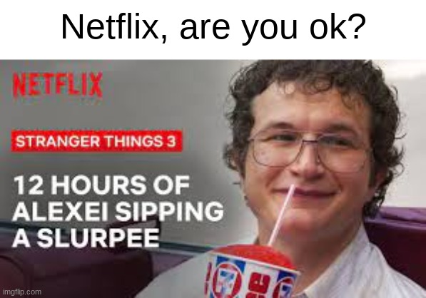 Netflix, are you ok? | image tagged in netflix | made w/ Imgflip meme maker