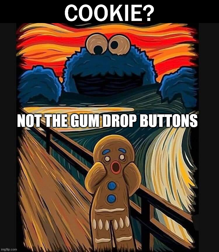 Is a gingerbread man a cookie? |  COOKIE? NOT THE GUM DROP BUTTONS | image tagged in cookie monster,gingerbread man,what is it | made w/ Imgflip meme maker
