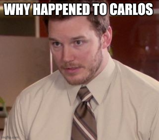 Andy Dwyer | WHY HAPPENED TO CARLOS | image tagged in andy dwyer | made w/ Imgflip meme maker