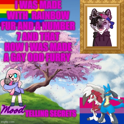 XD how i feel | I WAS MADE WITH  RAINBOW FUR AND A NUMBER 7 AND THAT HOW I WAS MADE A GAY ODD FURRY; TELLING SECRETS | image tagged in lol | made w/ Imgflip meme maker