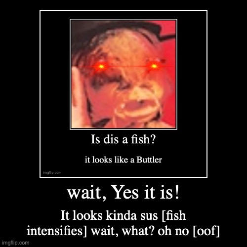fish? | image tagged in funny,demotivationals | made w/ Imgflip demotivational maker