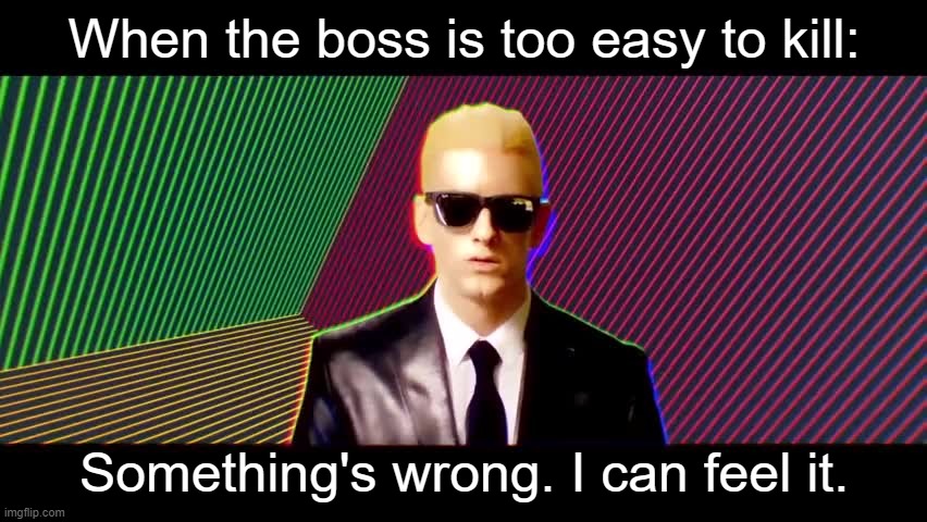 oh no | When the boss is too easy to kill:; Something's wrong. I can feel it. | image tagged in something's wrong i can feel it | made w/ Imgflip meme maker