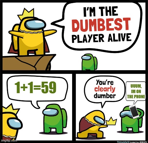 Among Us dumbest player | UUUM, IM ON THE PHONE; 1+1=59 | image tagged in among us dumbest player | made w/ Imgflip meme maker