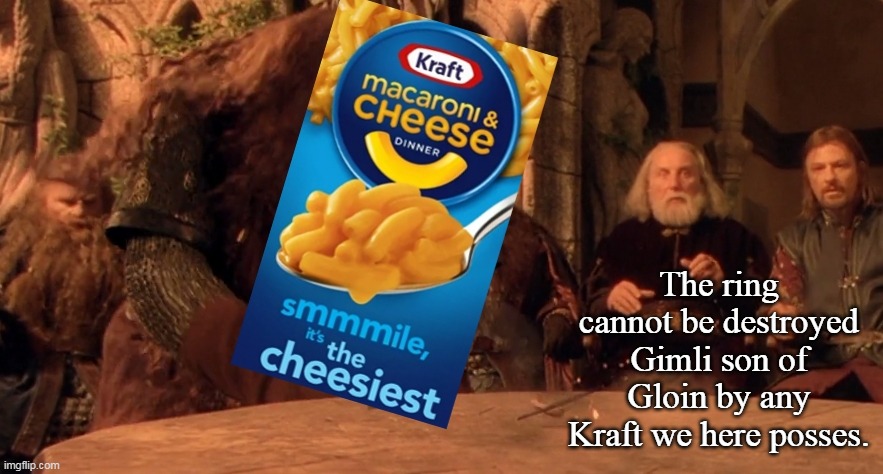 Kraft | The ring cannot be destroyed Gimli son of Gloin by any Kraft we here posses. | image tagged in lotr,lord of the rings,the lord of the rings,memes | made w/ Imgflip meme maker