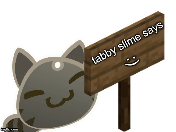 Tabby Slime Says | :) | image tagged in tabby slime says | made w/ Imgflip meme maker