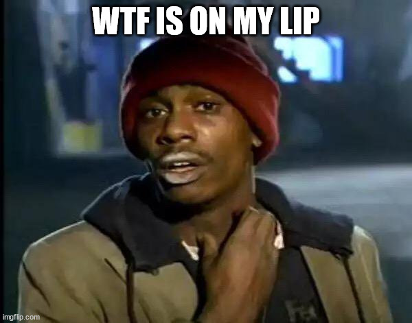 Too much coke | WTF IS ON MY LIP | image tagged in memes,y'all got any more of that | made w/ Imgflip meme maker