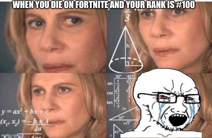 Math lady/Confused lady | WHEN YOU DIE ON FORTNITE AND YOUR RANK IS #100 | image tagged in math lady/confused lady | made w/ Imgflip meme maker