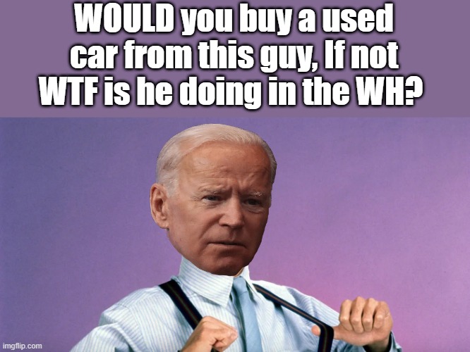 FLIM FLAM MAN .. COME ON MAN BUY A CAR | WOULD you buy a used car from this guy, If not WTF is he doing in the WH? | made w/ Imgflip meme maker