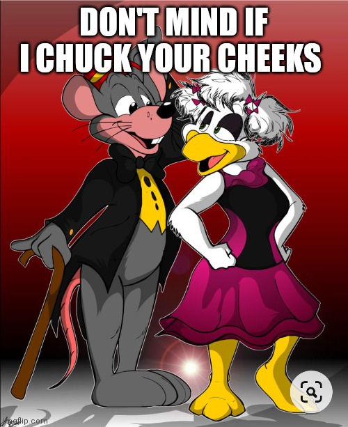 Chuck e and Helen | DON'T MIND IF I CHUCK YOUR CHEEKS | image tagged in funny memes | made w/ Imgflip meme maker