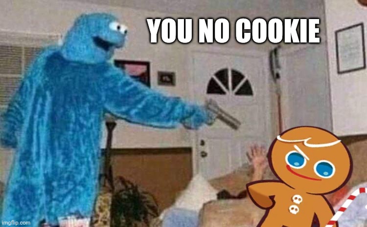 cookie monster shoots man | YOU NO COOKIE | image tagged in cookie monster shoots man | made w/ Imgflip meme maker
