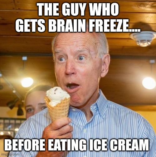 The domocrats finest as nominee for president | THE GUY WHO GETS BRAIN FREEZE.... BEFORE EATING ICE CREAM | image tagged in biden loves ice cream | made w/ Imgflip meme maker