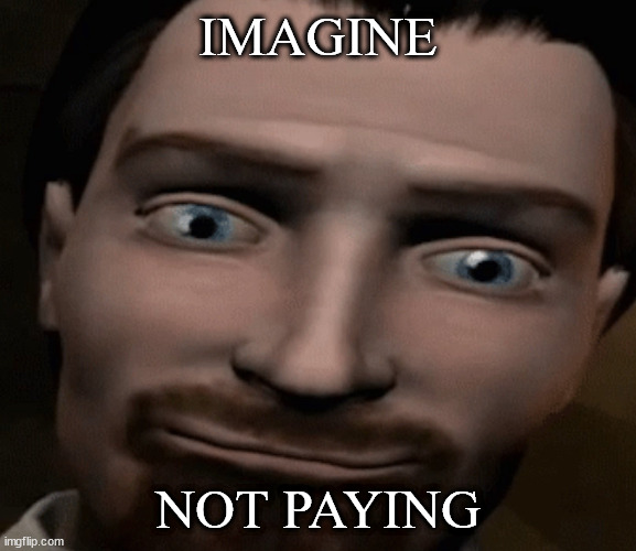 IMAGINE NOT PAYING | made w/ Imgflip meme maker
